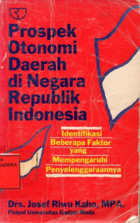 Prospek Otonomi Daerah di Negara Republik Indonesia : Identifikasi Beberapa Faktor yang Mempengaruhi Penyelenggaraannya