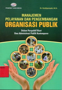 Manajemen Pelayanan dan Pengembangan Organisasi Publik : dalam Perspektif Riset Ilmu Administrasi Publik Kontemporer