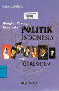 Bongkar Pasang Konstruksi Politik Indonesia Ala 6 Presiden