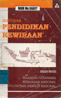 Ikhtisar Pendidikan Kewiraan : Khusus Materi Wawasan Nusantara Ketahanan Nasional Politik Dan Strategi Nasional