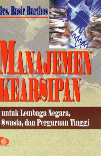 Manajemen Kearsipan : Untuk Lembaga Negara Swasta, dan Perguruan Tinggi