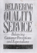 Delivering Quality Service : Balancing Customer Perceptions and Expectations