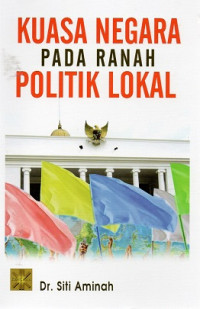 Kuasa Negara Pada Ranah Politik Lokal