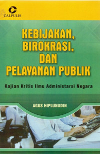 Kebijakan, Birokrasi, dan Pelayanan Publik : Kajian Kritis Ilmu Administrasi Negara