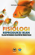 Fisiologi Reproduksi Ikan: Kajian Reproduksi Ikan untuk Domestikasi