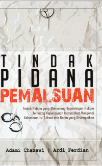 Tindak Pidana Pemalsuan: Tindak Pidana yang Menyerang Kepentingan Hukum Terhadap Kepercayaan Masyarakat Mengenai Kebenaran Isi Tulisan dan Berita yang Disampaikan