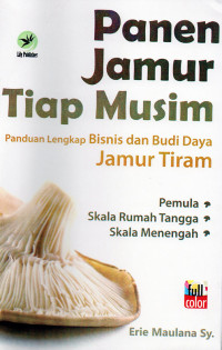 Panen Jamur Tiap Musim : Panduan Lengkap Bisnis dan Budi Daya Jamur Tiram