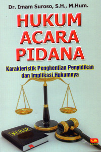 Hukum Acara Pidana : Karakteristik Penghentian Penyidikan dan Implikasi Hukumnya