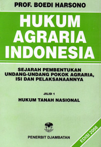 Hukum Agraria Indonesia : Sejarah Pembentukan Undang-Undang Pokok Agraria, Isi dan Pelaksanaannya (Jilid 1)