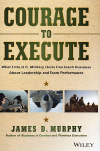 Courage to Execute : What Elite U.S. Military Units Can Teach Business about Leadership and Team Performance