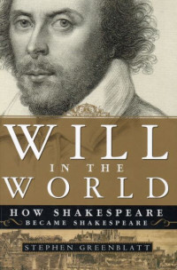 Will in the World : How Shakespeare became Shakespeare