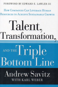 Talent, Transformation, and the Triple Bottom Line : How Companies Can Leverage Human Resources to Achieve Sustainable Growth