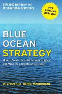 Blue Ocean Strategy : How to Create Uncontested Market Space and Make the Competition Irrelevant