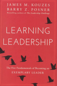 Learning Leadership : The Five Fundamentals of Becoming an Exemplary Leader