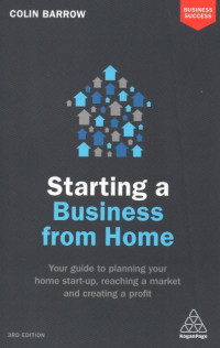 Starting a Business from Home : Your Guide to Planning Your Home Start-up, Reaching a Market and Creating a Profit